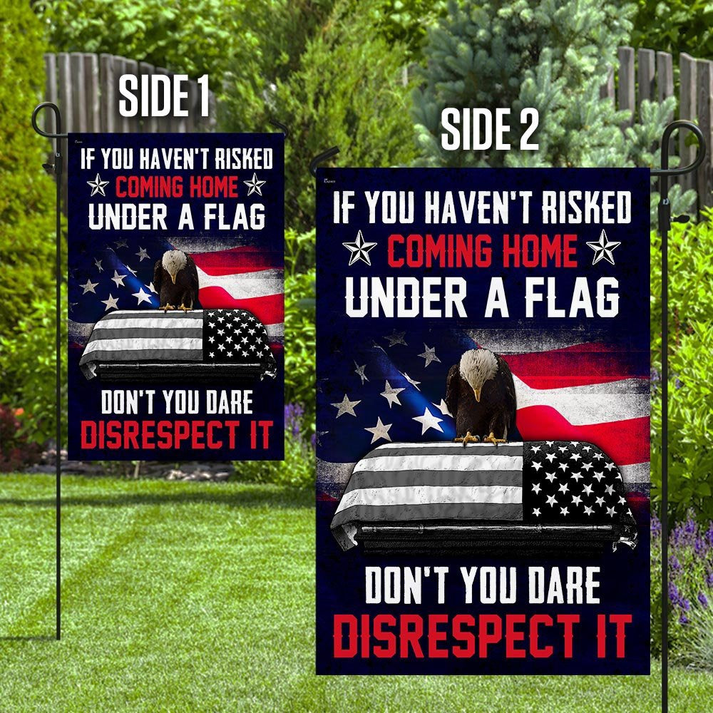 Christian Garden Flags, If You Haven't Risked Coming Home Under A Flag Don't You Dare Disrespect It Veteran Flag, Faith Flag