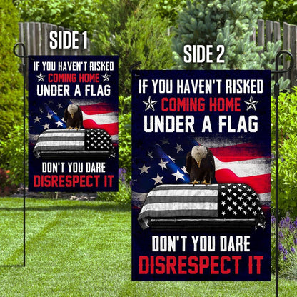 Christian Garden Flags, If You Haven't Risked Coming Home Under A Flag Don't You Dare Disrespect It Veteran Flag, Faith Flag