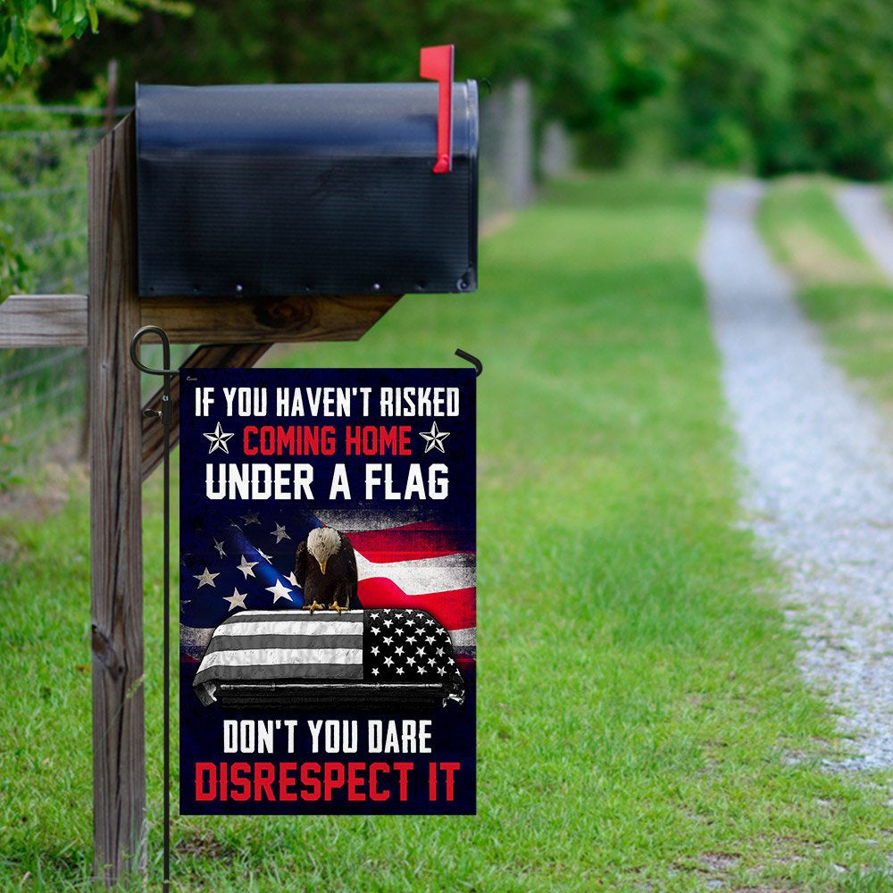 Christian Garden Flags, If You Haven't Risked Coming Home Under A Flag Don't You Dare Disrespect It Veteran Flag, Faith Flag