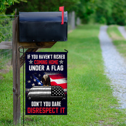 Christian Garden Flags, If You Haven't Risked Coming Home Under A Flag Don't You Dare Disrespect It Veteran Flag, Faith Flag