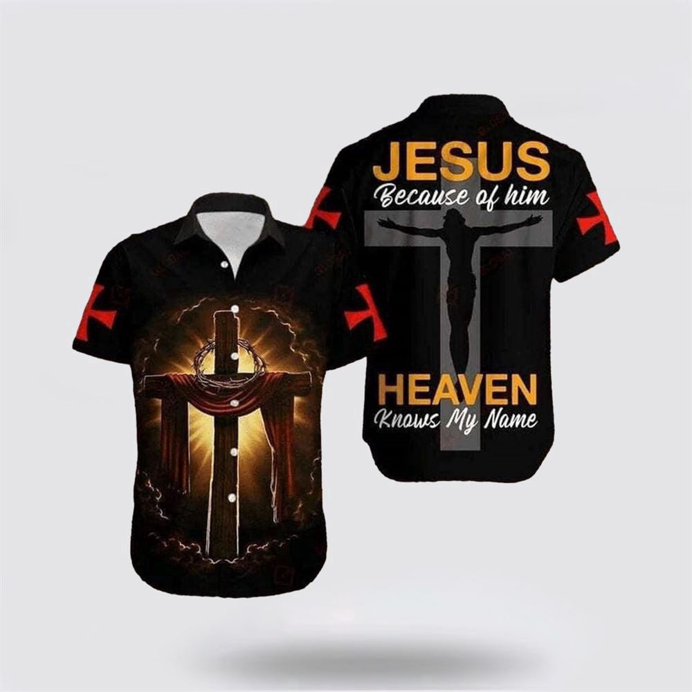 Christian Hawaiian Shirt, Cross Jesus Bible Jesus Because Of Him Heaven Knows My Name Christian Hawaiian Shirt, Christian Aloha Shirt