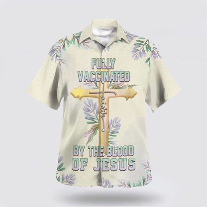 Christian Hawaiian Shirt, Fully Vaccinated By The Blood Of Jesus Cross Hawaiian Shirt, Christian Aloha Shirt