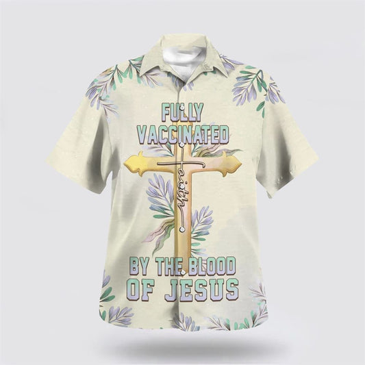 Christian Hawaiian Shirt, Fully Vaccinated By The Blood Of Jesus Cross Hawaiian Shirt, Christian Aloha Shirt