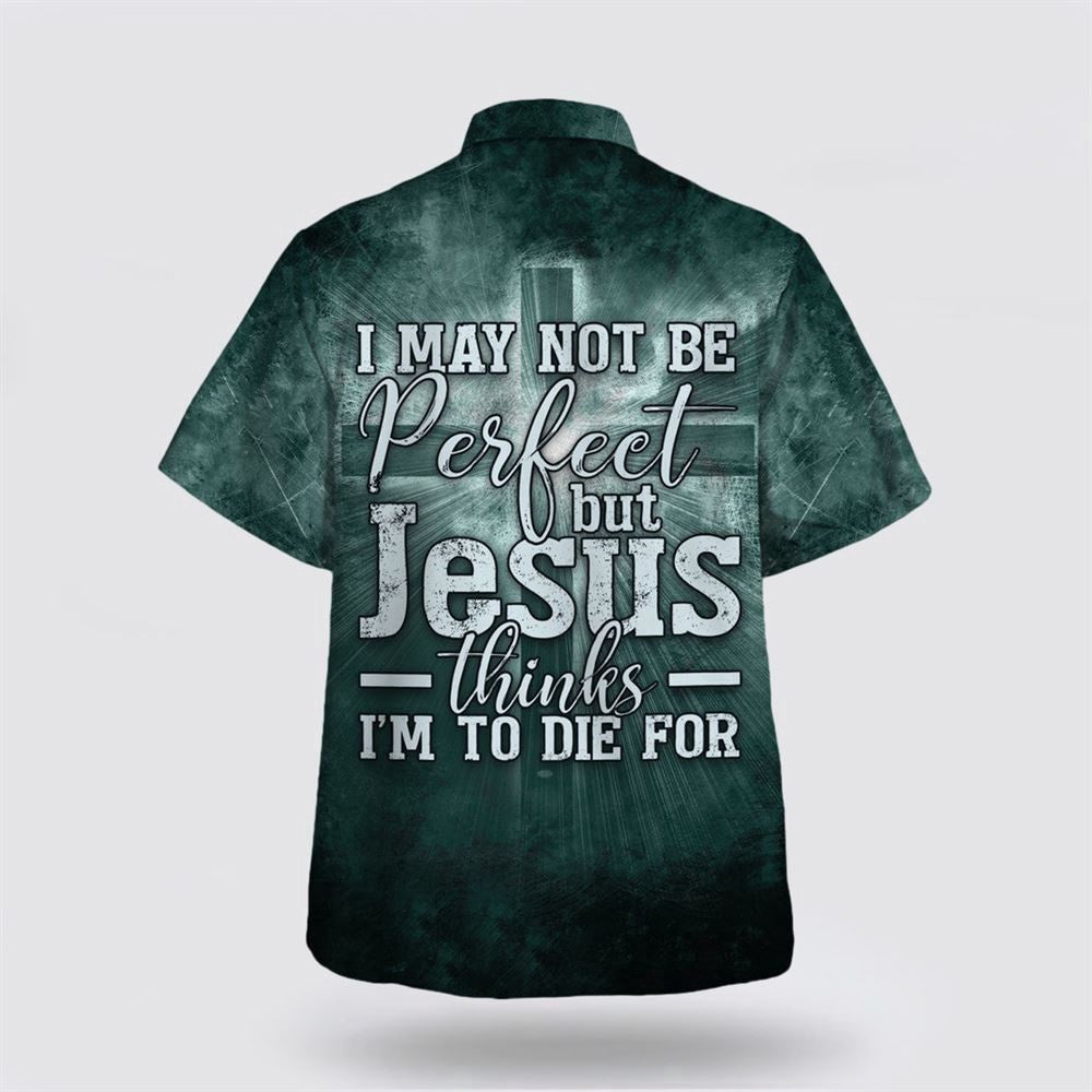 Christian Hawaiian Shirt, I May Not Be Perfect But Jesus Thinks I'm To Die For 1 Hawaiian Shirt, Christian Aloha Shirt