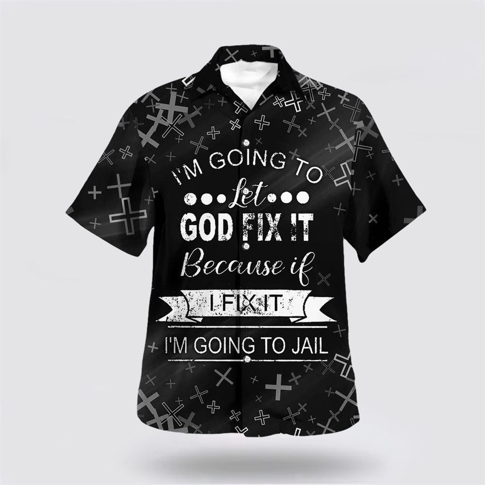 Christian Hawaiian Shirt, I'm Going To Let God Fix It Because If I Fix It I'm Going To Jail Hawaiian Shirt, Christian Aloha Shirt