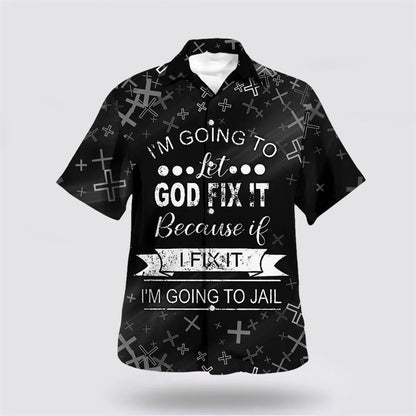 Christian Hawaiian Shirt, I'm Going To Let God Fix It Because If I Fix It I'm Going To Jail Hawaiian Shirt, Christian Aloha Shirt