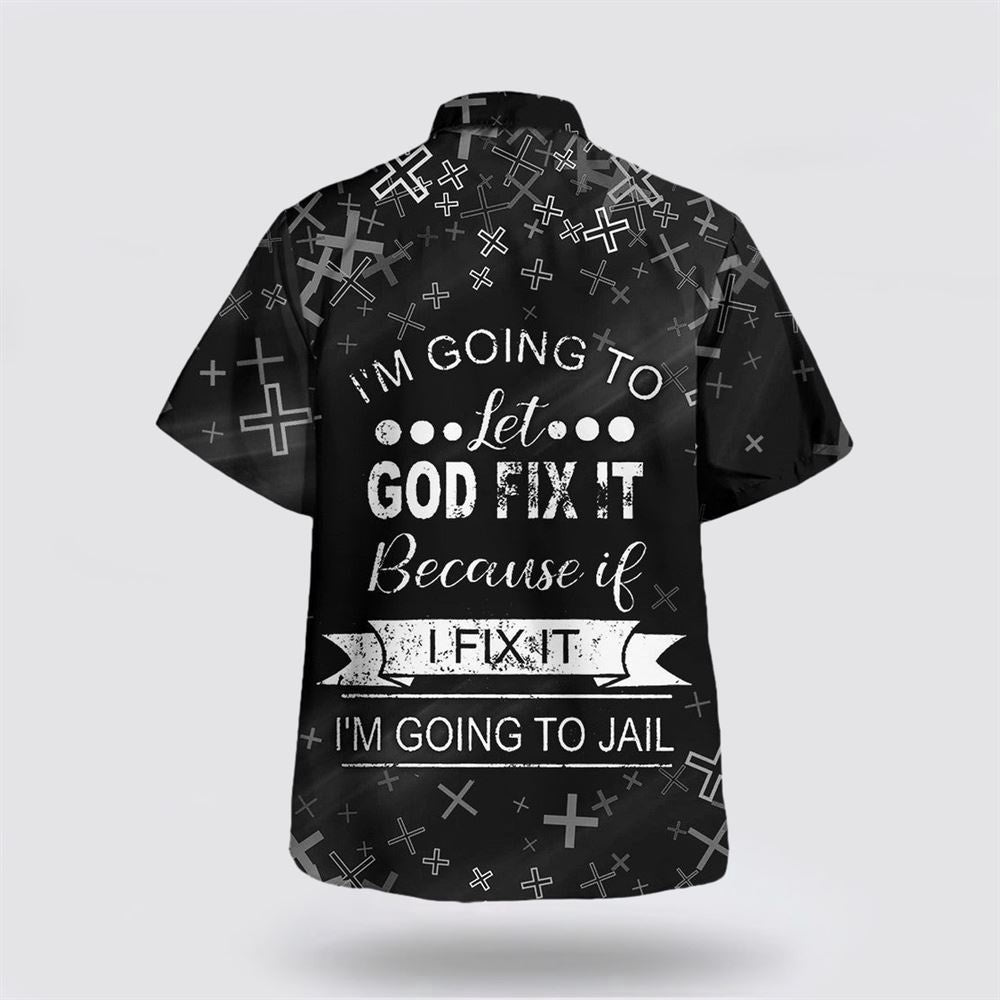 Christian Hawaiian Shirt, I'm Going To Let God Fix It Because If I Fix It I'm Going To Jail Hawaiian Shirt, Christian Aloha Shirt