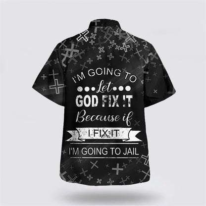 Christian Hawaiian Shirt, I'm Going To Let God Fix It Because If I Fix It I'm Going To Jail Hawaiian Shirt, Christian Aloha Shirt