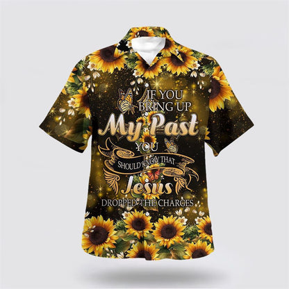 Christian Hawaiian Shirt, If You Bring Up My Past You Should Know That Jesus Dropped The Charges Sunflower Hawaiian Shirt, Christian Aloha Shirt