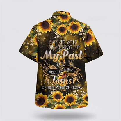 Christian Hawaiian Shirt, If You Bring Up My Past You Should Know That Jesus Dropped The Charges Sunflower Hawaiian Shirt, Christian Aloha Shirt