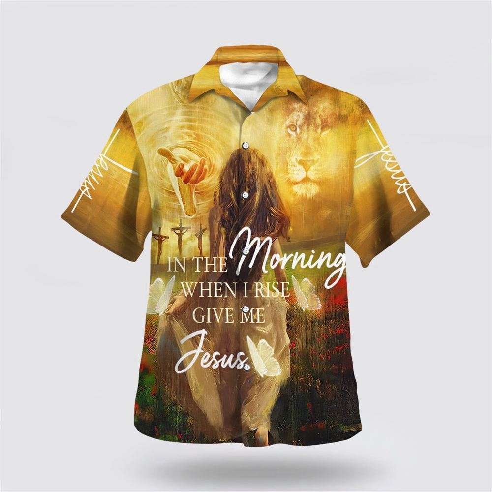 Christian Hawaiian Shirt, In The Morning When I Rise Give Me Jesus Hawaiian Shirts, Christian Aloha Shirt
