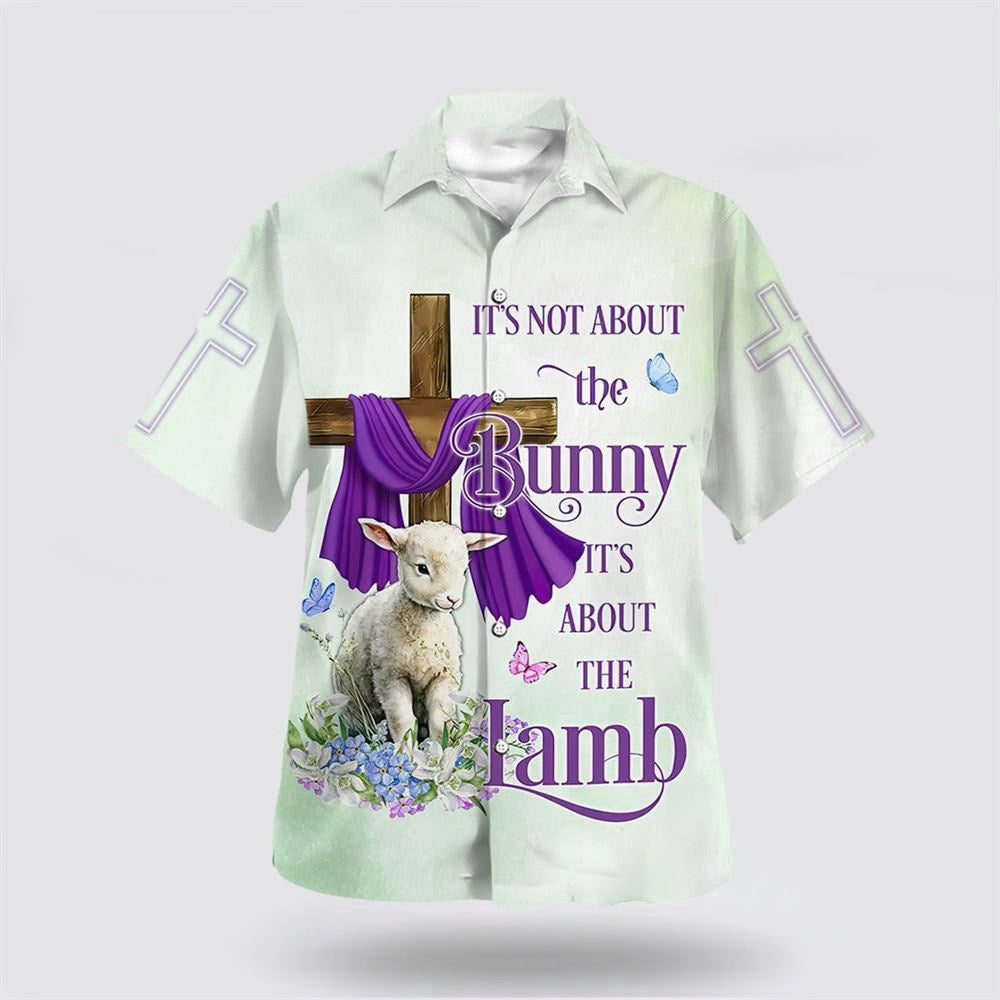 Christian Hawaiian Shirt, It Is Not About The Bunny It's About The Lamb Hawaiian Shirt, Christian Aloha Shirt