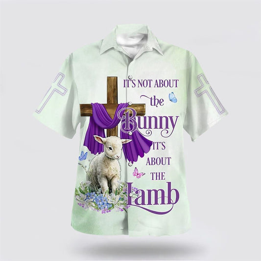 Christian Hawaiian Shirt, It Is Not About The Bunny It's About The Lamb Hawaiian Shirt, Christian Aloha Shirt
