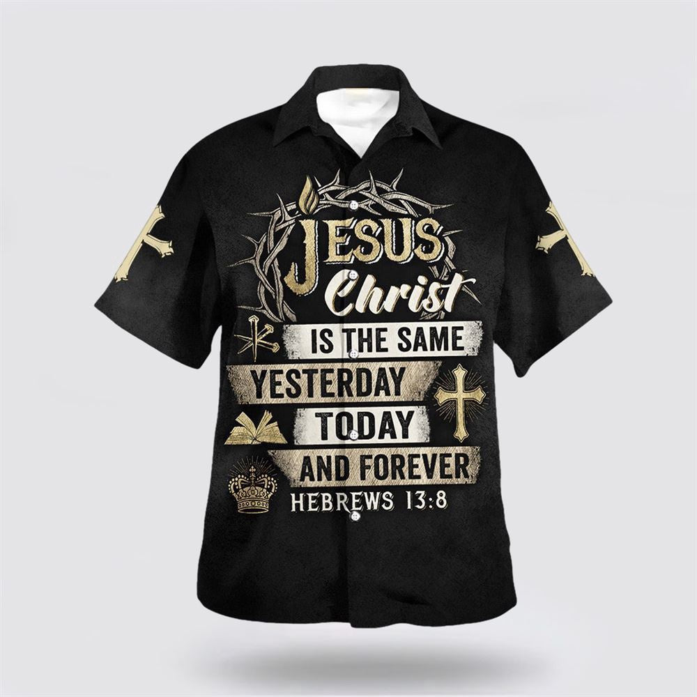 Christian Hawaiian Shirt, Jesus Christ Is The Same Yesterday Today And Forever Hawaiian Shirt, Christian Aloha Shirt