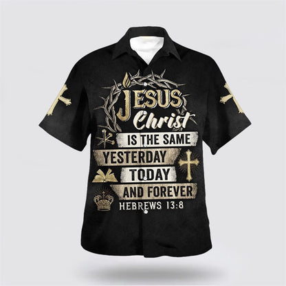 Christian Hawaiian Shirt, Jesus Christ Is The Same Yesterday Today And Forever Hawaiian Shirt, Christian Aloha Shirt