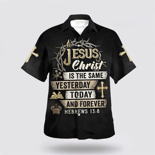 Christian Hawaiian Shirt, Jesus Christ Is The Same Yesterday Today And Forever Hawaiian Shirt, Christian Aloha Shirt