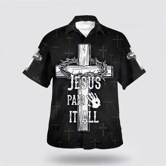 Christian Hawaiian Shirt, Jesus Paid It All Cross And Crown Of Thorns Hawaiian Shirts, Christian Aloha Shirt