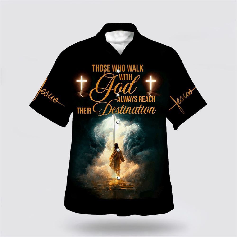 Christian Hawaiian Shirt, Jesus Walk Those Who Walk With God Always Reach Their Destination Hawaiian Shirt, Christian Aloha Shirt