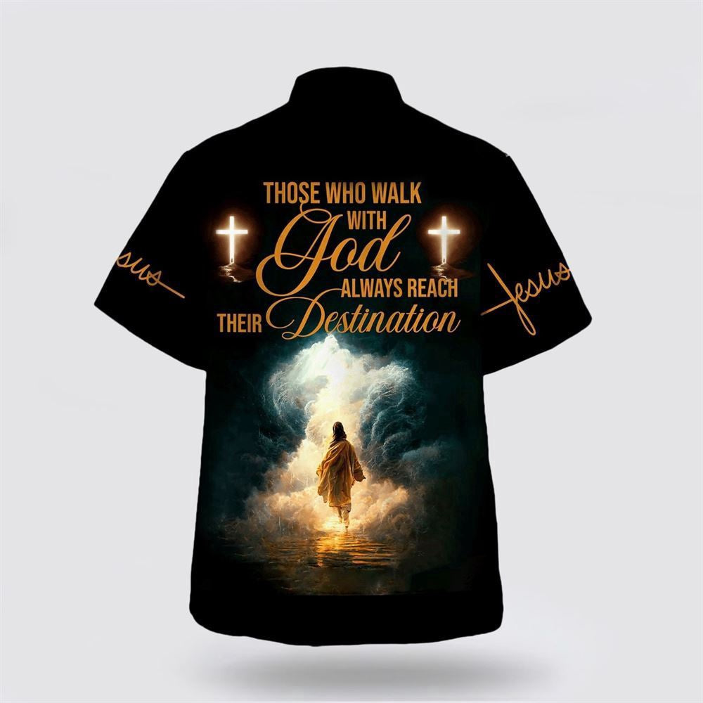 Christian Hawaiian Shirt, Jesus Walk Those Who Walk With God Always Reach Their Destination Hawaiian Shirt, Christian Aloha Shirt
