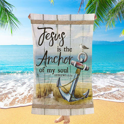 Christian Jesus Is The Anchor Of My Soul Hebrews 619 Beach Towel - Bible Verse Beach Towel - Scripture Beach Towel