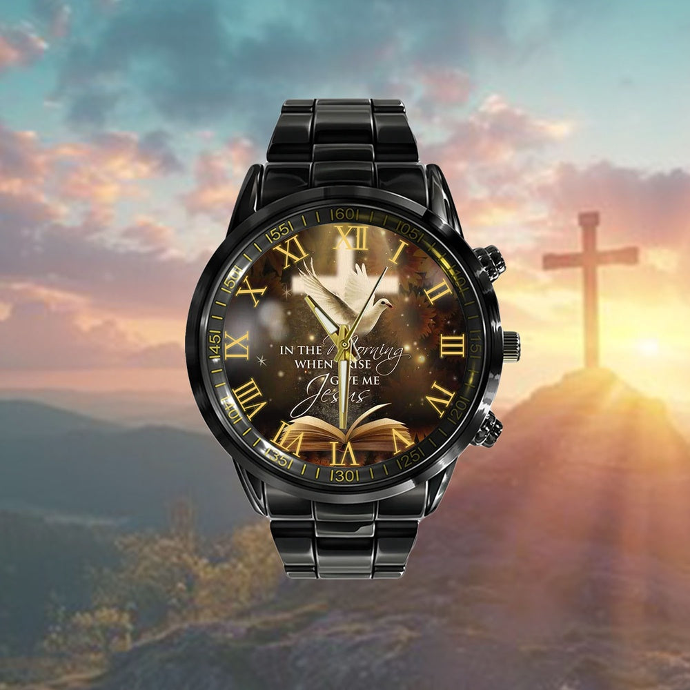Christian Watch, In The Morning When I Rise Give Me Jesus Watch- Scripture Watch - Bible Verse Watch