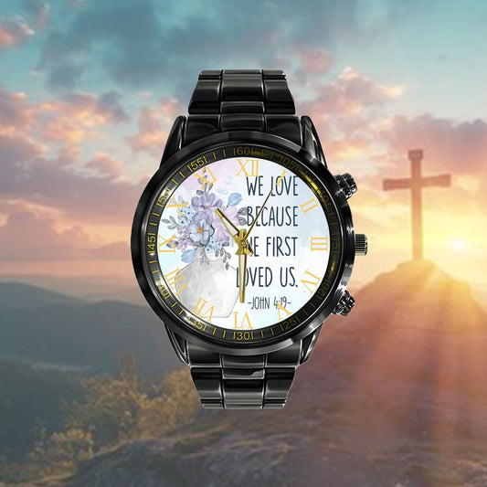 Christian Watch, We Love Because He First Loved Us 1 John 419 Watch Art - Scripture Watch - Bible Verse Watch