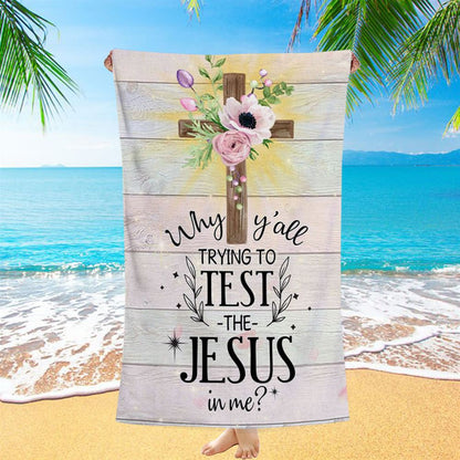 Christian Why Y'all Trying To Test The Jesus In Me Beach Towel - Bible Verse Beach Towel - Scripture Beach Towel
