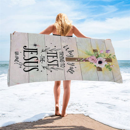 Christian Why Y'all Trying To Test The Jesus In Me Beach Towel - Bible Verse Beach Towel - Scripture Beach Towel