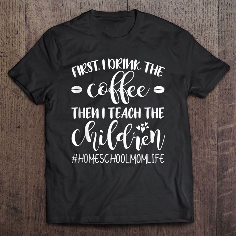 Coffee And Teach Children Homeschool Mom Mother's Life T Shirt, Mother's Day Shirt, Gift For Mom, Shirt For Mom