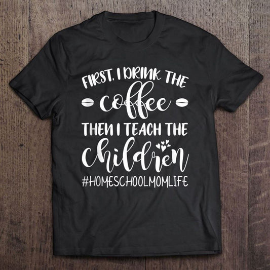 Coffee And Teach Children Homeschool Mom Mother's Life T Shirt, Mother's Day Shirt, Gift For Mom, Shirt For Mom