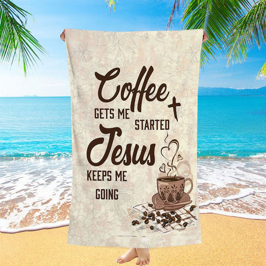 Coffee Gets Me Started Jesus Keeps Me Going Beach Towel - Jesus Beach Towel - Christian Beach Towel