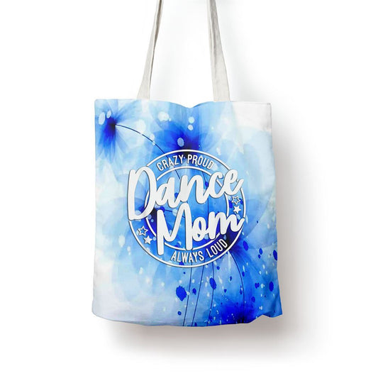 Crazy Proud Dance Mom Always Loud Dance Lover Mama Family Tote Bag, Women Tote Bag, Canvas Tote Bag, Printed Tote Bag