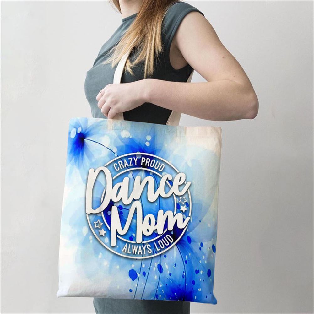 Crazy Proud Dance Mom Always Loud Dance Lover Mama Family Tote Bag, Women Tote Bag, Canvas Tote Bag, Printed Tote Bag