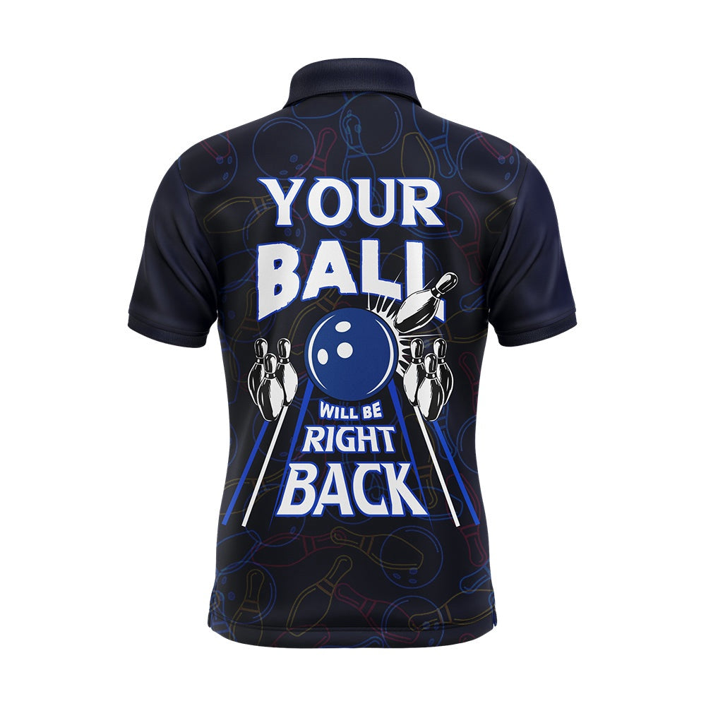 Custom Bowling Polo Shirts, Custom Bowling Shirt For Men, Funny Blue Bowling Jersey Your Ball Will Be Right Back Polo Shirt