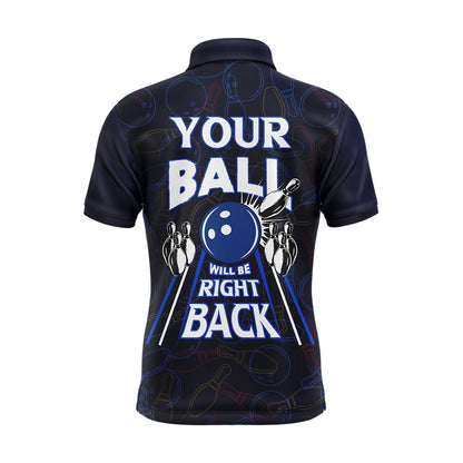 Custom Bowling Polo Shirts, Custom Bowling Shirt For Men, Funny Blue Bowling Jersey Your Ball Will Be Right Back Polo Shirt
