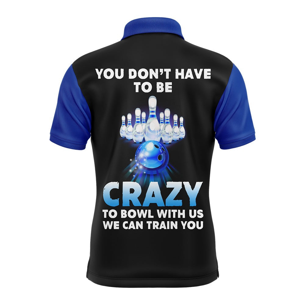 Custom Bowling Polo Shirts, You Don'T Have To Be Crazy To Bowl With Us Bowling Polo Shirts For Men Funny Custom Bowling Jersey
