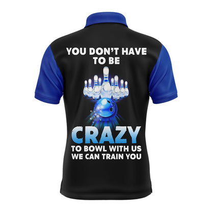 Custom Bowling Polo Shirts, You Don'T Have To Be Crazy To Bowl With Us Bowling Polo Shirts For Men Funny Custom Bowling Jersey