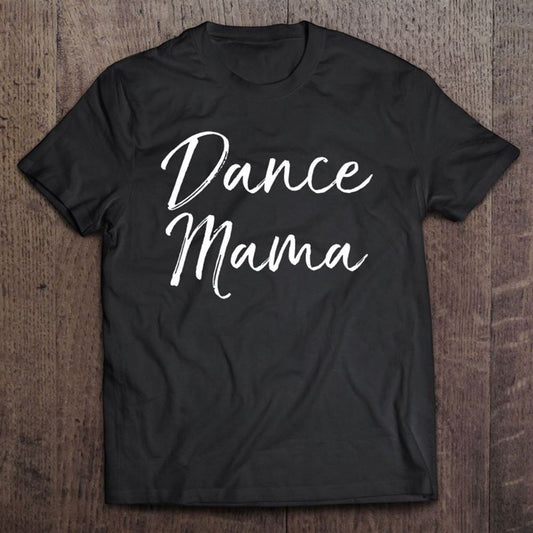 Cute Dancing Quote Mothers Day Gift From Daughter Dance Mama T Shirt, Mother's Day Shirt, Shirt For Mom, Mom Shirt