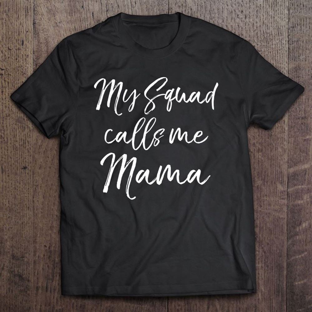 Cute Mother's Day Gift For Women My Squad Calls Me Mama T Shirt, Mother's Day Shirt, Shirt For Mom, Mom Shirt