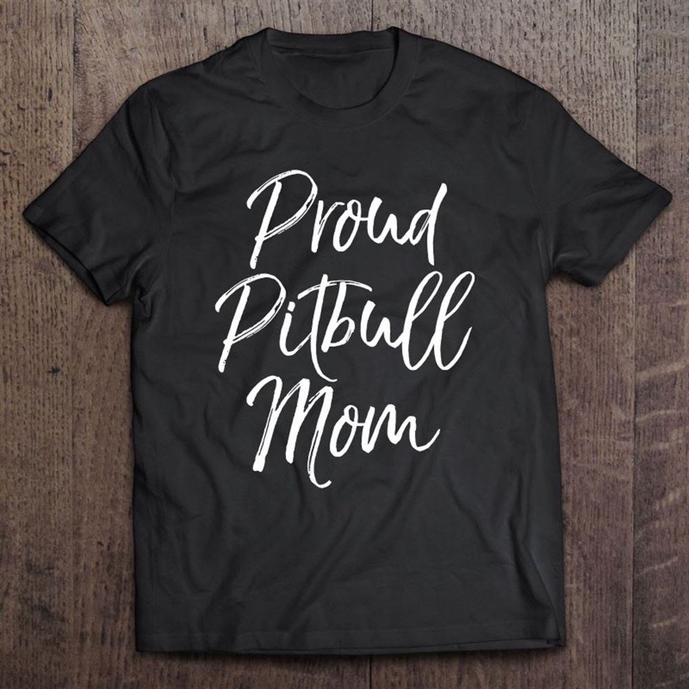 Cute Pit Bull Mother's Day Gift For Women Proud Pitbull Mom T Shirt, Mother's Day Shirt, Shirt For Mom, Mom Shirt