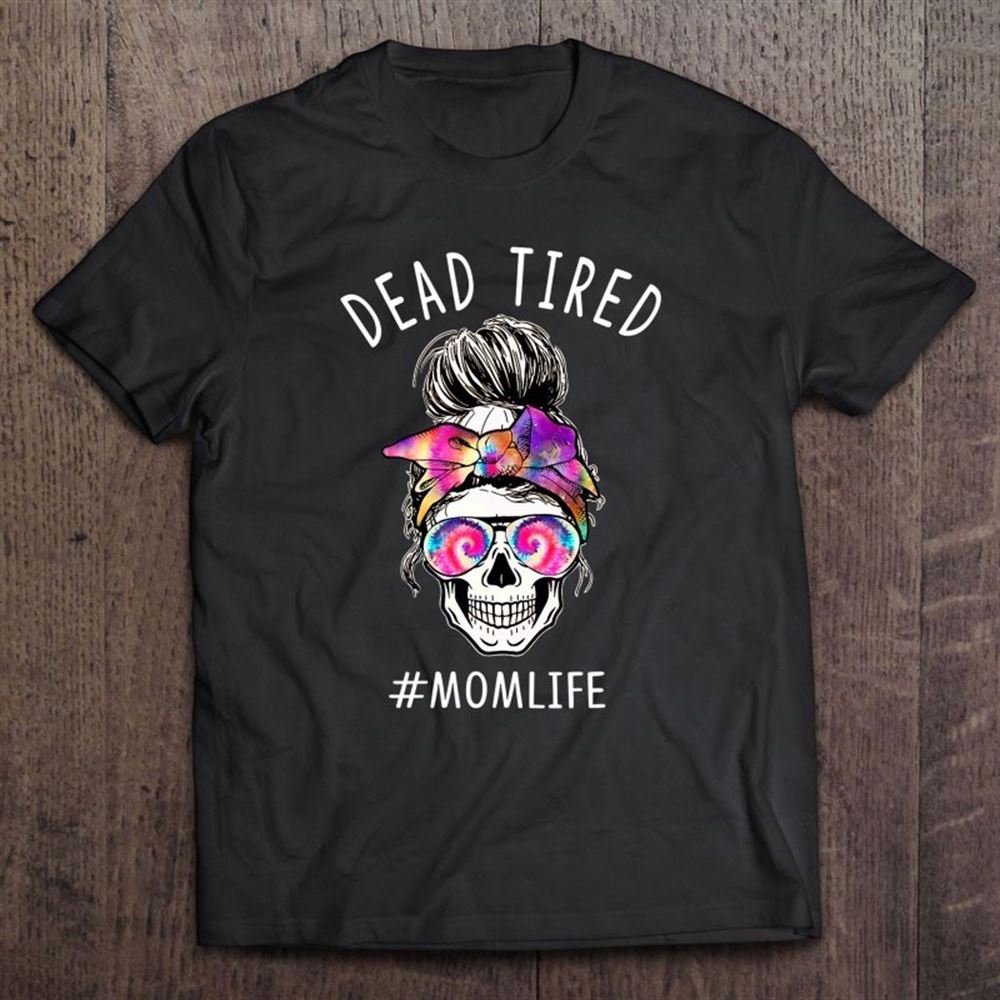 Dead Tired Mom Life Tie Dye Skull Sunglasses Mother's Day T Shirt, Mother's Day Shirt, Shirt For Mom, Mom Shirt