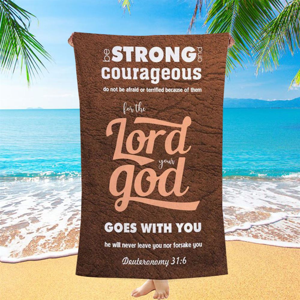 Deuteronomy 316 Be Strong And Courageous Bible Verse Beach Towel Art - Bible Verse Beach Towel - Scripture Beach Towel