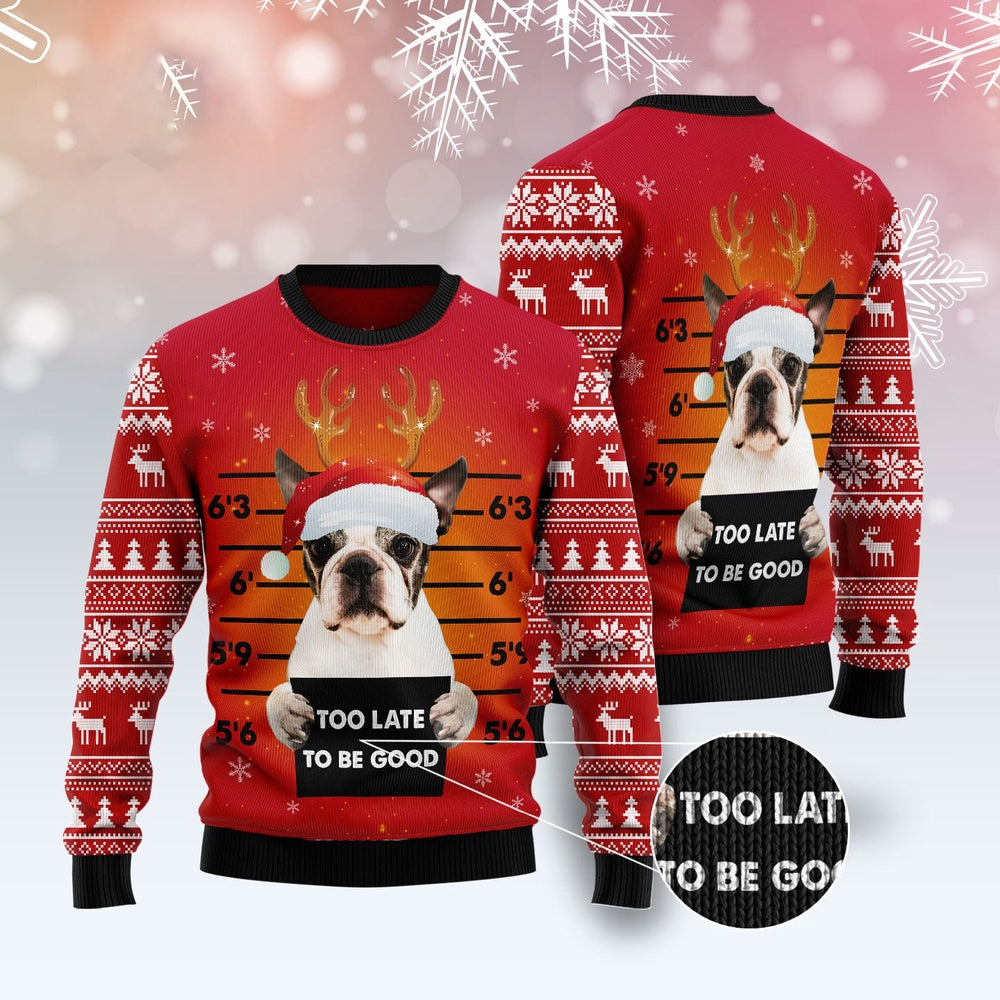 Dog Xmas Sweater, Boston Terrier Too Late To Be Good Ugly Christmas Sweater, Funny Xmas Sweater