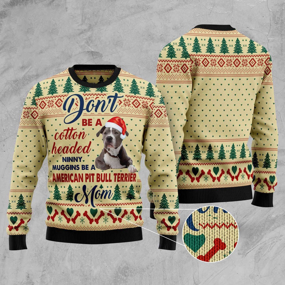 Dog Xmas Sweater, Dont' Be A Cotton Headed Ninny Muggins Be A American Pit Bull Terrier Mom Ugly Christmas Sweater, Funny Xmas Sweater