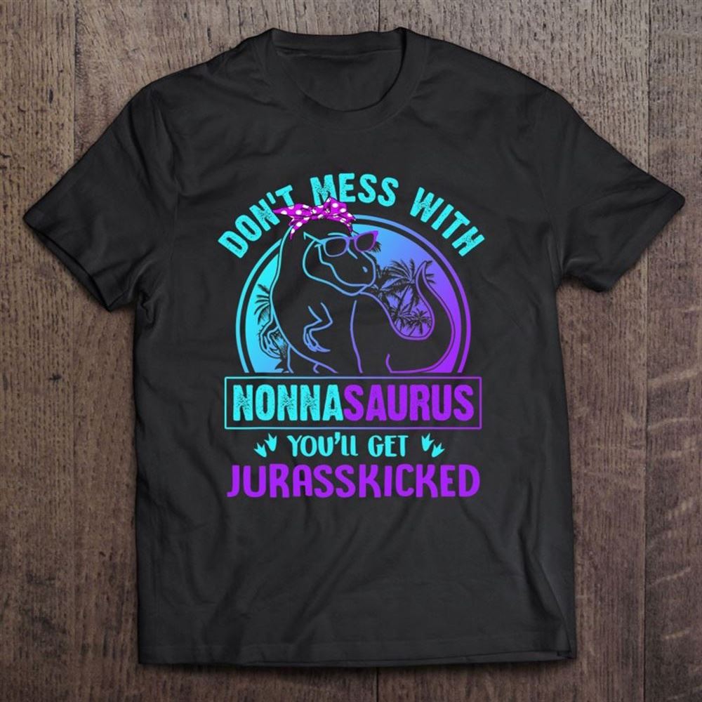 Don't Mess With Nonnasaurus T Rex Mothers Day T Shirt, Mother's Day Shirt, Shirt For Mom, Mom Shirt