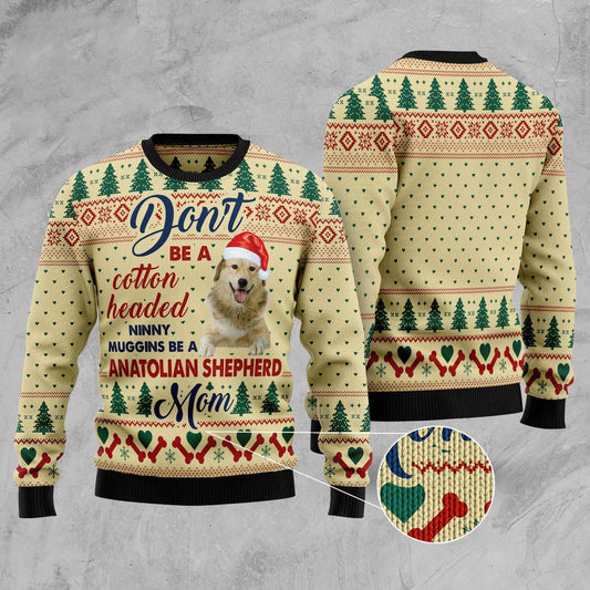 Dont' Be A Cotton Headed Ninny Muggins Be A Anatolian Shepherd Mom Ugly Christmas Sweater, Funny Xmas Sweater, Sweater Xmas