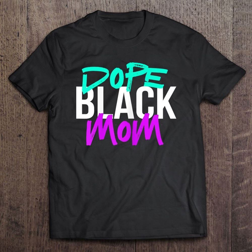 Dope Black Mom Black Mothers Matter Gift For Moms T Shirt, Mother's Day Shirt, Shirt For Mom, Mom Shirt