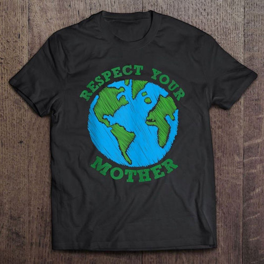 Earth Day Gift Respect Your Mother Nature Lover Tee T Shirt, Mother's Day Shirt, Shirt For Mom, Mom Shirt