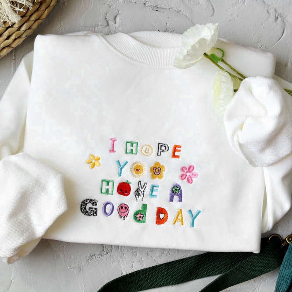 Eembroidered Custom Sweatshirts, I Hope You Have A Good Day Embroidered Sweatshirt 2D Crewneck Sweatshirt For Family, Christmas Gift