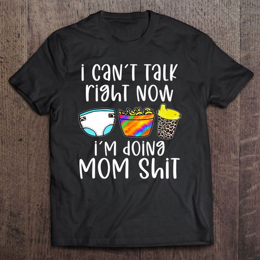 Funny I Can't Talk Right Now I'm Doing Mom Shit Gifts Mother T Shirt, Mother's Day Shirt, Shirt For Mom, Mom Shirt